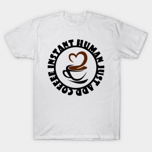 Instant Human Just Add Coffee T-Shirt